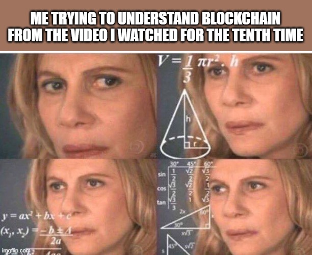 Math lady/Confused lady | ME TRYING TO UNDERSTAND BLOCKCHAIN FROM THE VIDEO I WATCHED FOR THE TENTH TIME | image tagged in math lady/confused lady | made w/ Imgflip meme maker