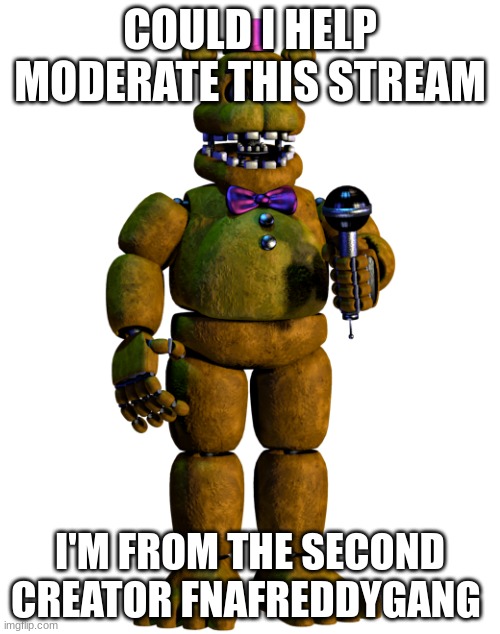 Could I???? | COULD I HELP MODERATE THIS STREAM; I'M FROM THE SECOND CREATOR FNAFREDDYGANG | image tagged in memes,fun,bonnie,lol | made w/ Imgflip meme maker