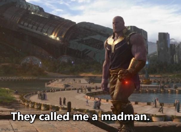 Thanos they called me a madman | image tagged in thanos they called me a madman | made w/ Imgflip meme maker