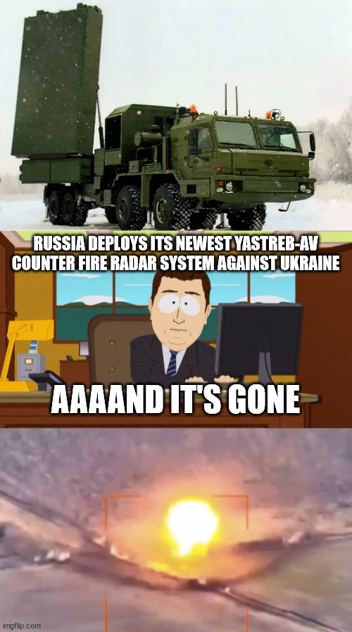 RUSSIA DEPLOYS ITS NEWEST YASTREB-AV COUNTER FIRE RADAR SYSTEM AGAINST UKRAINE; AAAAND IT'S GONE | image tagged in memes,aaaaand its gone | made w/ Imgflip meme maker