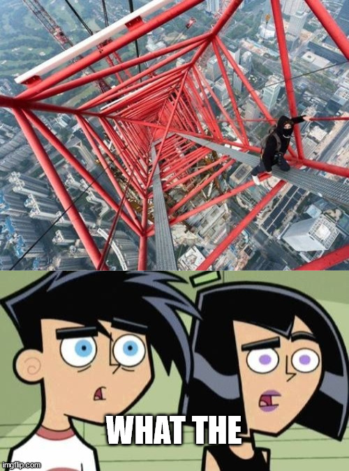 Sweaty Palms | WHAT THE | image tagged in danny phantom,lattice climbing,funny,template,tower,climber | made w/ Imgflip meme maker