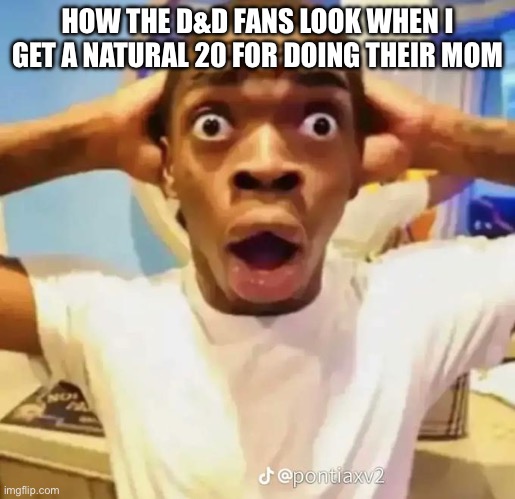 Shocked black guy | HOW THE D&D FANS LOOK WHEN I GET A NATURAL 20 FOR DOING THEIR MOM | image tagged in shocked black guy | made w/ Imgflip meme maker
