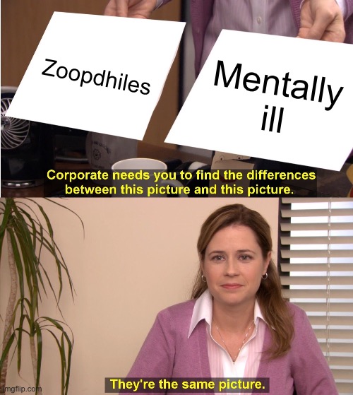 They're The Same Picture Meme | Zoopdhiles; Mentally ill | image tagged in memes,they're the same picture | made w/ Imgflip meme maker