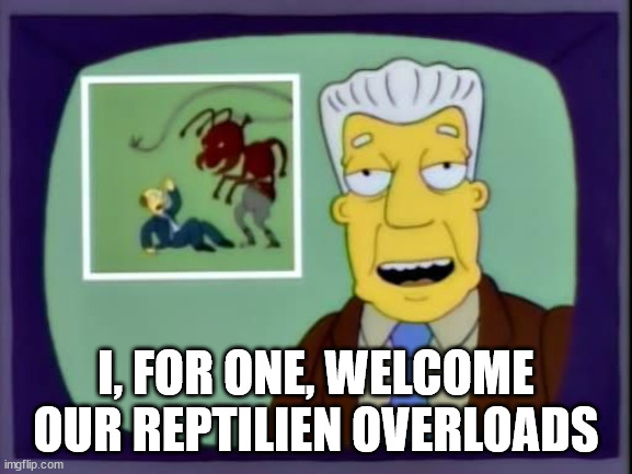 I for one welcome our new overlords | I, FOR ONE, WELCOME OUR REPTILIEN OVERLOADS | image tagged in i for one welcome our new overlords | made w/ Imgflip meme maker