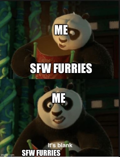 Its Blank | ME; SFW FURRIES; ME; SFW FURRIES | image tagged in its blank | made w/ Imgflip meme maker