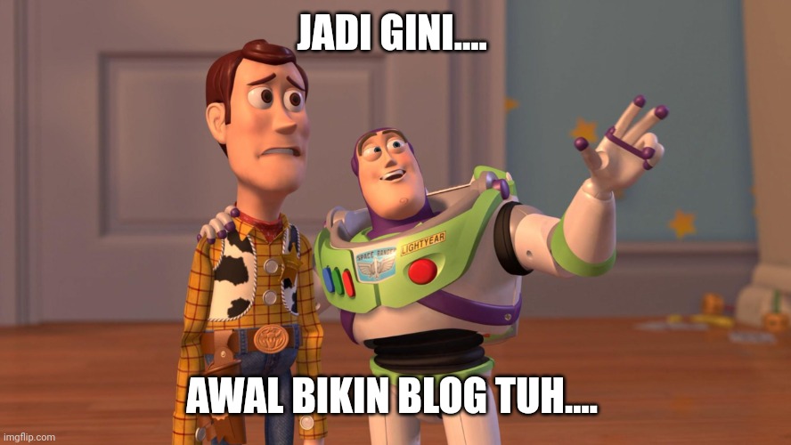 Woody and Buzz Lightyear Everywhere Widescreen | JADI GINI.... AWAL BIKIN BLOG TUH.... | image tagged in woody and buzz lightyear everywhere widescreen | made w/ Imgflip meme maker