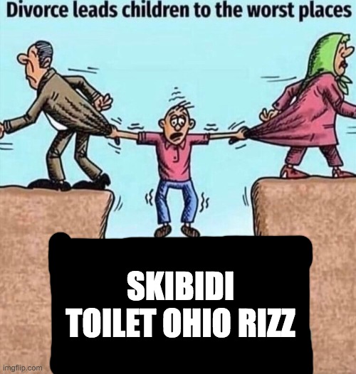 Divorce leads children to the worst places | SKIBIDI TOILET OHIO RIZZ | image tagged in divorce leads children to the worst places | made w/ Imgflip meme maker