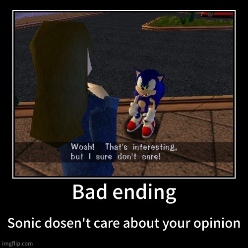 Bad ending | Sonic dosen't care about your opinion | image tagged in funny,demotivationals | made w/ Imgflip demotivational maker