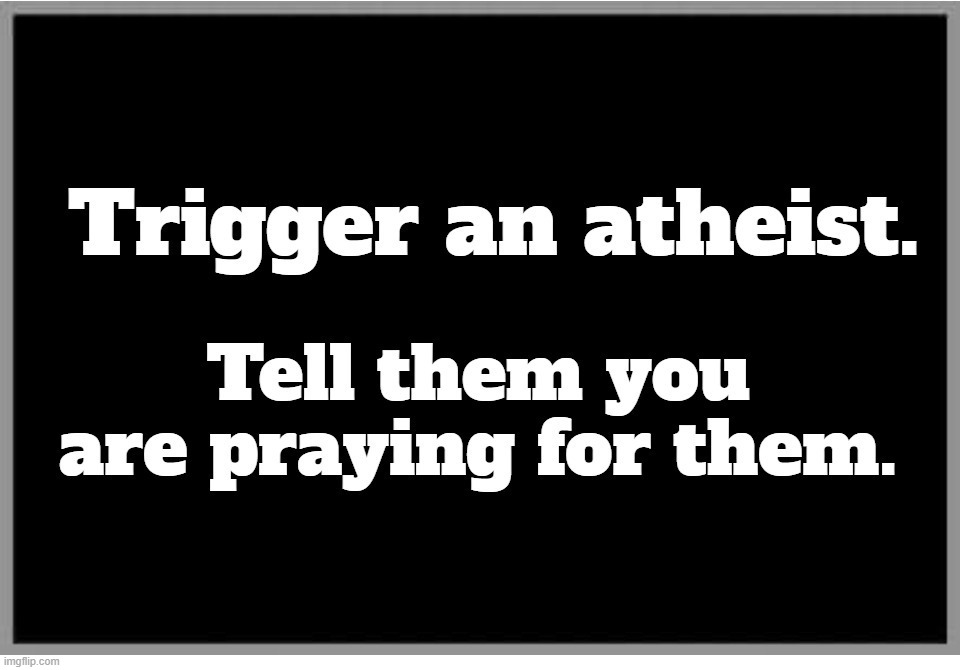 Trigger an atheist. Tell them you are praying for them. | image tagged in super triggered,atheists,atheism,triggered liberal,triggered feminist,sjw triggered | made w/ Imgflip meme maker