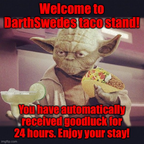Enjoy your stay! | Welcome to DarthSwedes taco stand! You have automatically received goodluck for 24 hours. Enjoy your stay! | image tagged in taco yoda | made w/ Imgflip meme maker