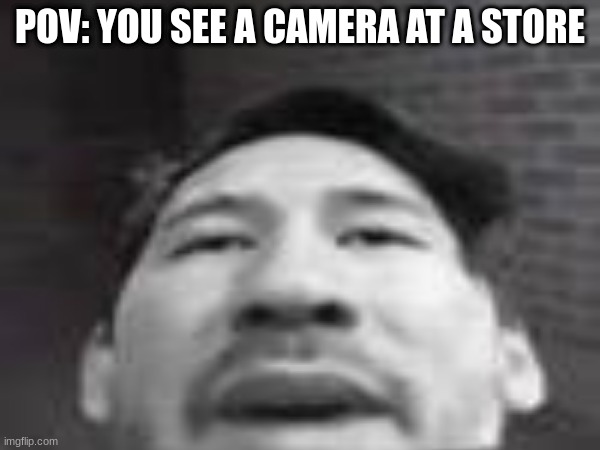 markiplier meme | POV: YOU SEE A CAMERA AT A STORE | image tagged in markiplier | made w/ Imgflip meme maker