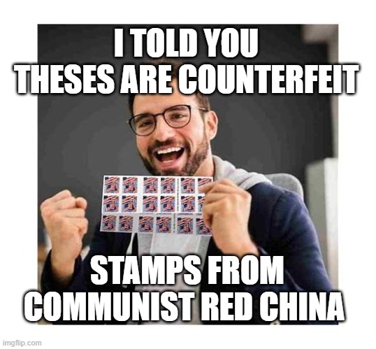 Counterfeit Stamps | I TOLD YOU THESES ARE COUNTERFEIT; STAMPS FROM COMMUNIST RED CHINA | image tagged in from china,scam | made w/ Imgflip meme maker