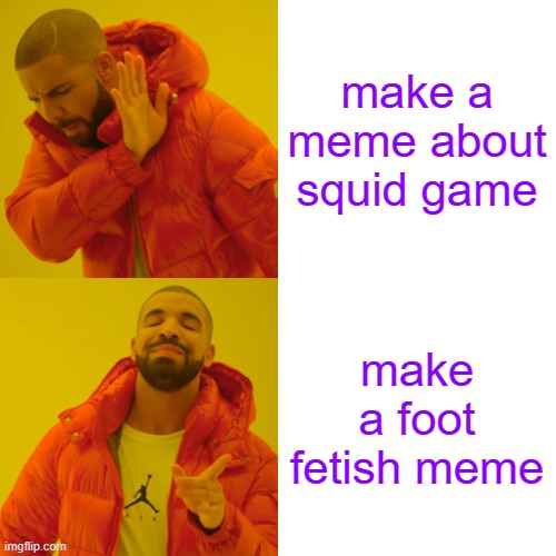 Drake Hotline Bling | make a meme about squid game; make a foot fetish meme | image tagged in memes,drake hotline bling | made w/ Imgflip meme maker