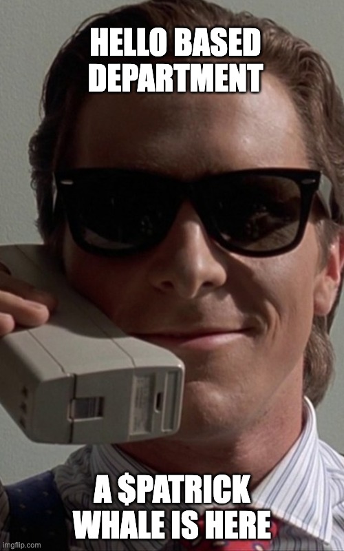 Patrick Bateman Phone | HELLO BASED DEPARTMENT; A $PATRICK WHALE IS HERE | image tagged in patrick bateman phone | made w/ Imgflip meme maker