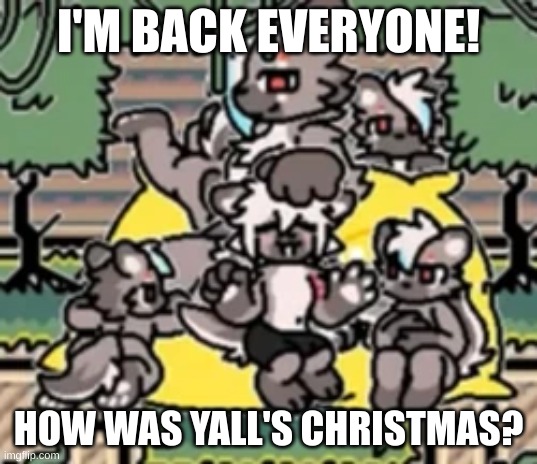I'm back! | I'M BACK EVERYONE! HOW WAS YALL'S CHRISTMAS? | image tagged in template | made w/ Imgflip meme maker