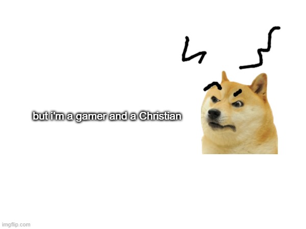 but i'm a gamer and a Christian | made w/ Imgflip meme maker