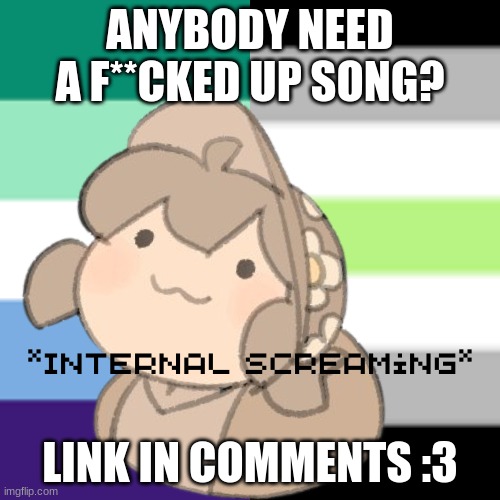 Yes. | ANYBODY NEED A F**CKED UP SONG? LINK IN COMMENTS :3 | image tagged in yes | made w/ Imgflip meme maker
