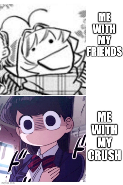 (Insert brain here) | ME WITH MY FRIENDS; ME WITH MY CRUSH | image tagged in girls,crush | made w/ Imgflip meme maker