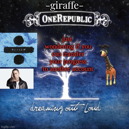 -giraffe- | just  wondering if you can transfer your progress to another account | image tagged in -giraffe- | made w/ Imgflip meme maker