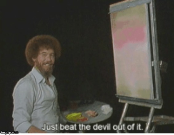 Bob ross beat the devil | image tagged in bob ross beat the devil | made w/ Imgflip meme maker