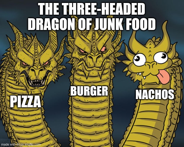 ai made this | THE THREE-HEADED DRAGON OF JUNK FOOD; BURGER; NACHOS; PIZZA | image tagged in three-headed dragon | made w/ Imgflip meme maker