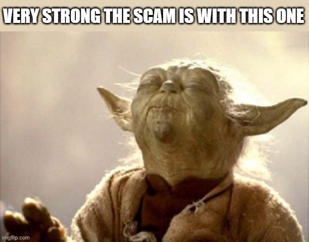 scam | VERY STRONG THE SCAM IS WITH THIS ONE | image tagged in yoda smell,star wars,star wars yoda,scam,student,student life | made w/ Imgflip meme maker