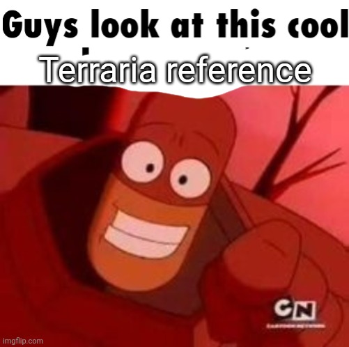 Look at this cool bug I found | Terraria reference | image tagged in look at this cool bug i found | made w/ Imgflip meme maker