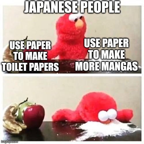 Of course weeeaboos are more important | JAPANESE PEOPLE; USE PAPER TO MAKE MORE MANGAS; USE PAPER TO MAKE TOILET PAPERS | image tagged in elmo cocaine,manga,japan,toilet paper,anime,memes | made w/ Imgflip meme maker