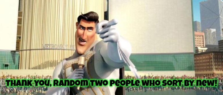 I’m sure only two people shall see this | Thank you, random two people who sort by new! | image tagged in megamind thank you random citizen,fun | made w/ Imgflip meme maker