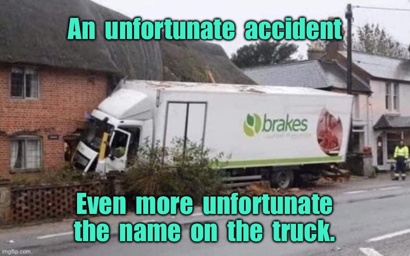 Accident | An  unfortunate  accident; Even  more  unfortunate the  name  on  the  truck. | image tagged in crash,unfortunate accident,unfortunate the name,on truck,brakes | made w/ Imgflip meme maker