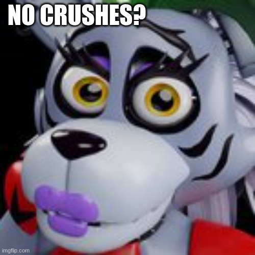 1 of many | NO CRUSHES? | image tagged in no bitches fnaf edtion | made w/ Imgflip meme maker