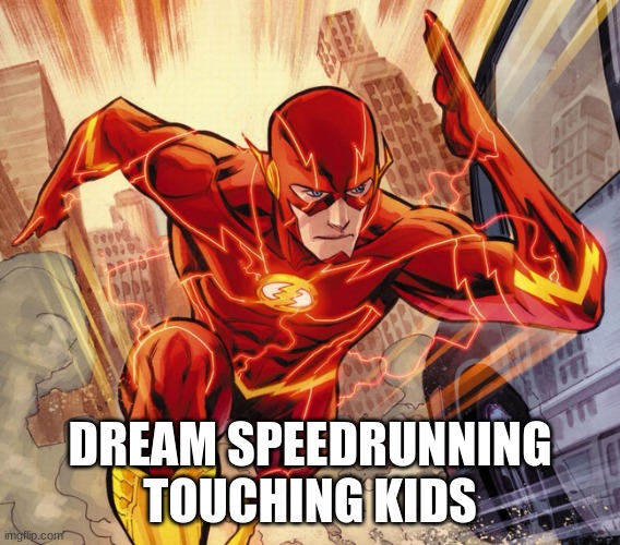 The Flash | DREAM SPEEDRUNNING TOUCHING KIDS | image tagged in the flash | made w/ Imgflip meme maker