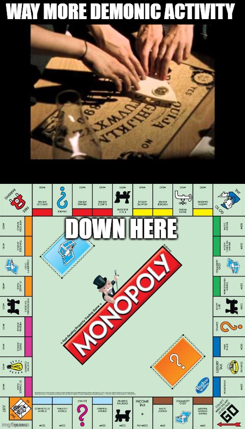 WAY MORE DEMONIC ACTIVITY; DOWN HERE | image tagged in ouija,monopoly,dr evil laser,demons,board games | made w/ Imgflip meme maker