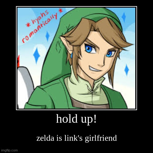 zelda | hold up! | zelda is link's girlfriend | image tagged in funny,demotivationals | made w/ Imgflip demotivational maker