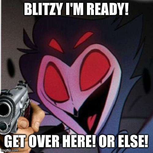 When stolas loses control of his hormones. | BLITZY I'M READY! GET OVER HERE! OR ELSE! | image tagged in helluva boss | made w/ Imgflip meme maker