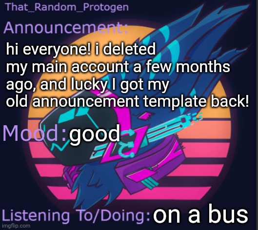 it still is that_random_protogen | hi everyone! i deleted my main account a few months ago, and lucky I got my old announcement template back! good; on a bus | made w/ Imgflip meme maker