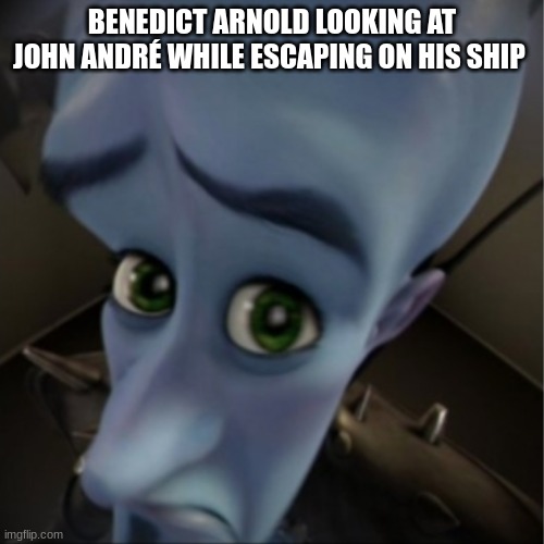 Megamind peeking | BENEDICT ARNOLD LOOKING AT JOHN ANDRÉ WHILE ESCAPING ON HIS SHIP | image tagged in megamind peeking | made w/ Imgflip meme maker