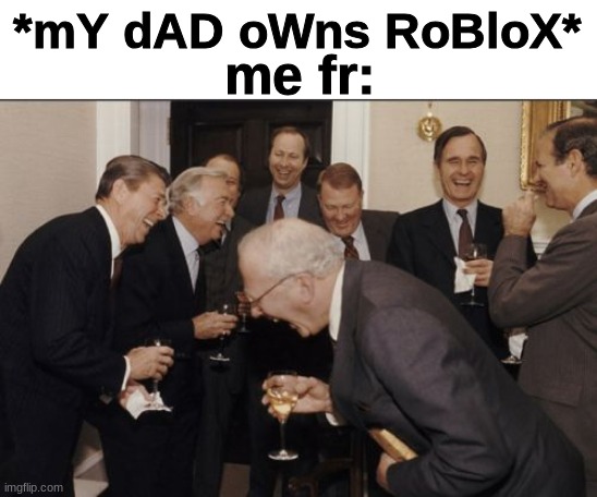 Lol toddlers these days | me fr:; *mY dAD oWns RoBloX* | image tagged in memes,laughing men in suits,roblox meme,roblox | made w/ Imgflip meme maker