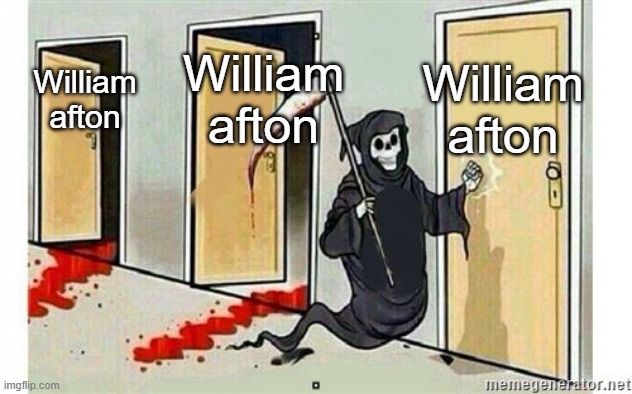 "I always come back" | William afton; William afton; William afton | image tagged in grim reaper knocking door,memes,funny,lol,fnaf,true | made w/ Imgflip meme maker