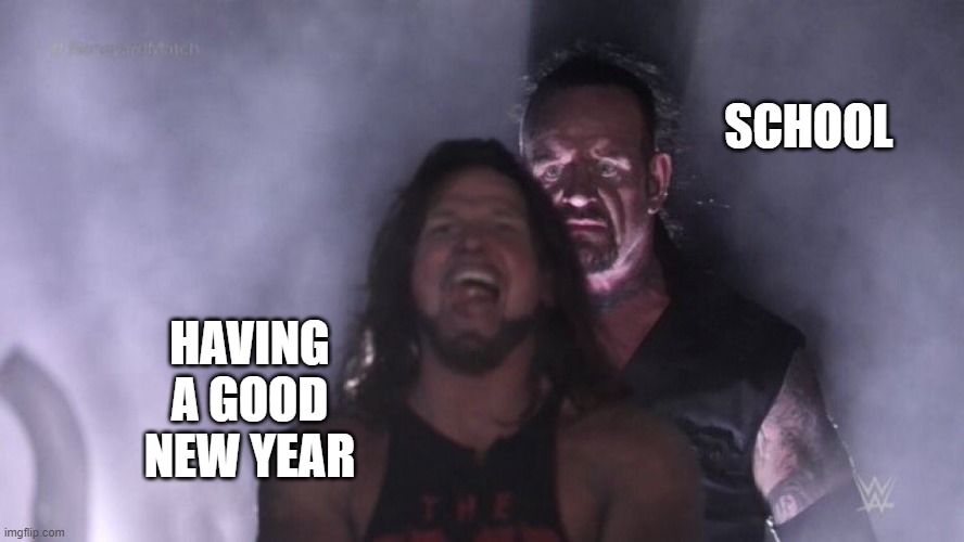 AJ Styles & Undertaker | SCHOOL; HAVING A GOOD NEW YEAR | image tagged in aj styles undertaker | made w/ Imgflip meme maker