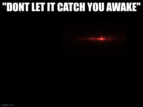 POV: Your O.c wakes up in the middle of the night (Mod not: I'm gonna try this again cuz no one saw this the first time) | "DONT LET IT CATCH YOU AWAKE" | image tagged in testing out a new creature | made w/ Imgflip meme maker