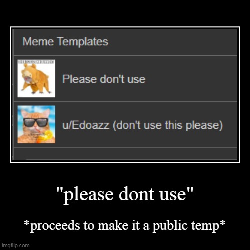 imagine claiming a fucking image brah ion get mad when ppl use shitcube | "please dont use" | *proceeds to make it a public temp* | made w/ Imgflip demotivational maker