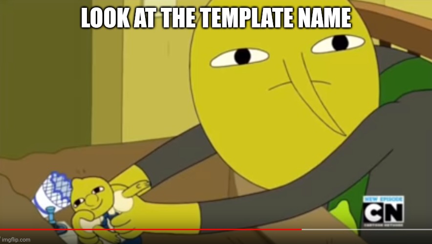 When your dad walks in on you watching hentai | LOOK AT THE TEMPLATE NAME | image tagged in when your dad walks in on you watching hentai | made w/ Imgflip meme maker