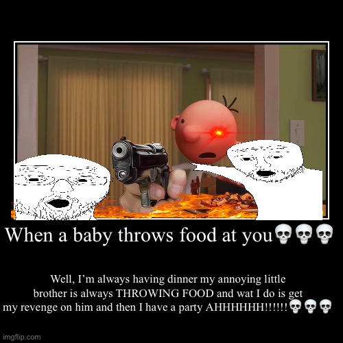 When a baby throw food on you ??? | When a baby throws food at you??? | Well, I’m always having dinner my annoying little brother is always THROWING FOOD and wat I do is get my | image tagged in funny,demotivationals | made w/ Imgflip demotivational maker