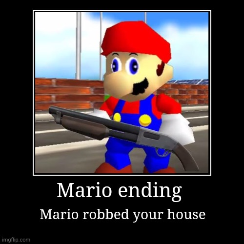 Mario ending | Mario robbed your house | image tagged in funny,demotivationals | made w/ Imgflip demotivational maker