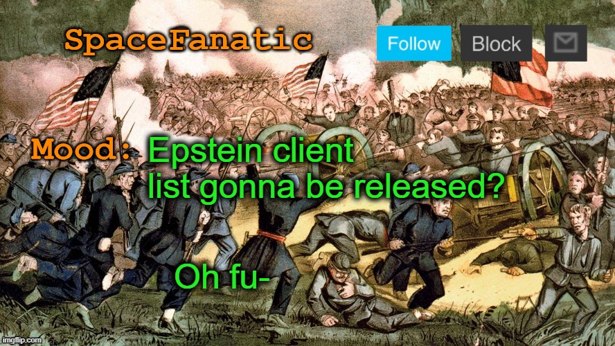 SpaceFanatic’s Civil War Announcement Template | Epstein client list gonna be released? Oh fu- | image tagged in spacefanatic s civil war announcement template | made w/ Imgflip meme maker