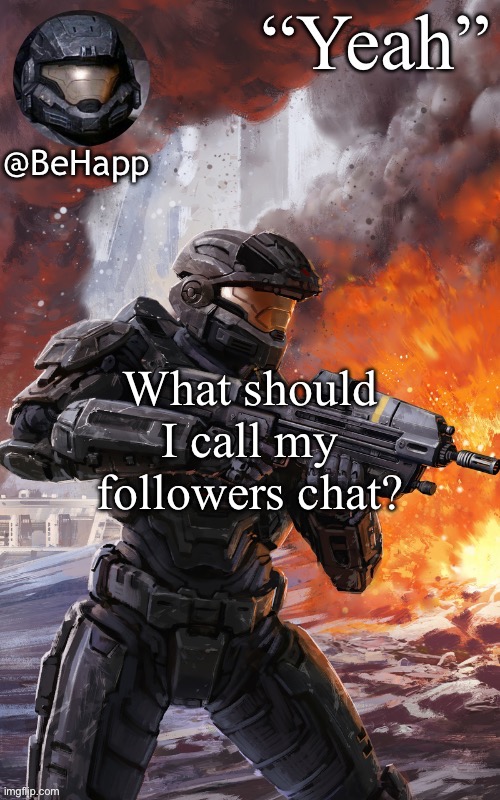 BeHapps noble 6 temp | What should I call my followers chat? | image tagged in behapps noble 6 temp | made w/ Imgflip meme maker
