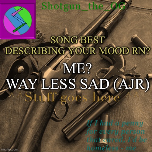 Trend starting? | SONG BEST DESCRIBING YOUR MOOD RN? ME?
WAY LESS SAD (AJR) | image tagged in shotguns new template dammit | made w/ Imgflip meme maker
