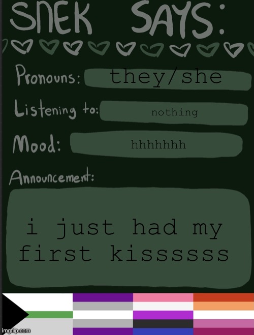 whAt | they/she; nothing; hhhhhhh; i just had my first kissssss | image tagged in sneks announcement temp | made w/ Imgflip meme maker