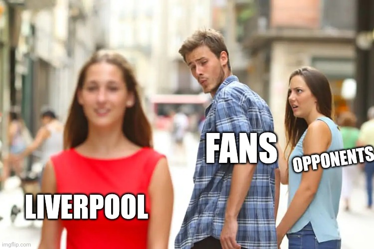 Fyp | FANS; OPPONENTS; LIVERPOOL | image tagged in memes,distracted boyfriend | made w/ Imgflip meme maker